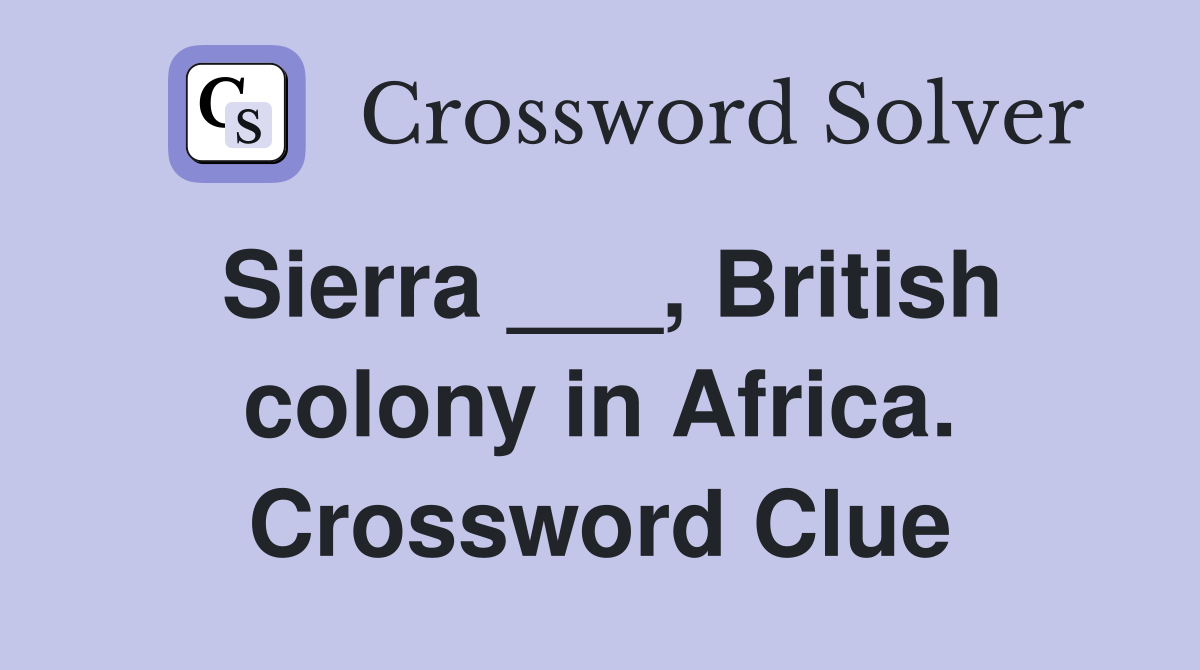 Sierra ___, British colony in Africa. Crossword Clue