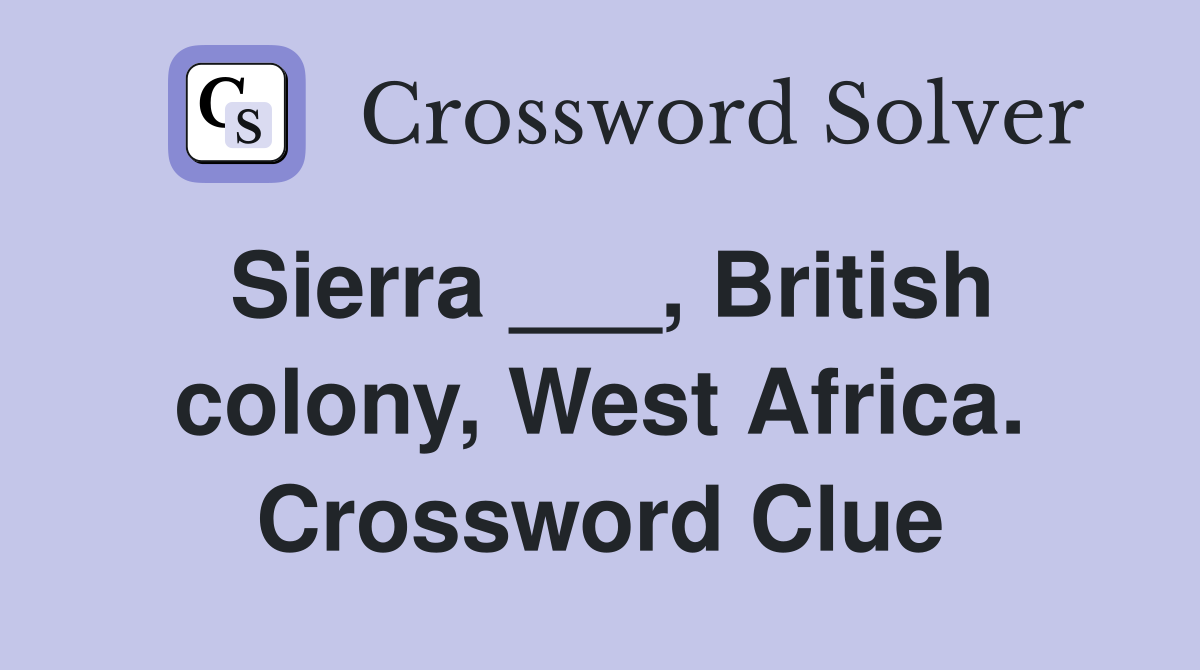 Sierra ___, British colony, West Africa. Crossword Clue