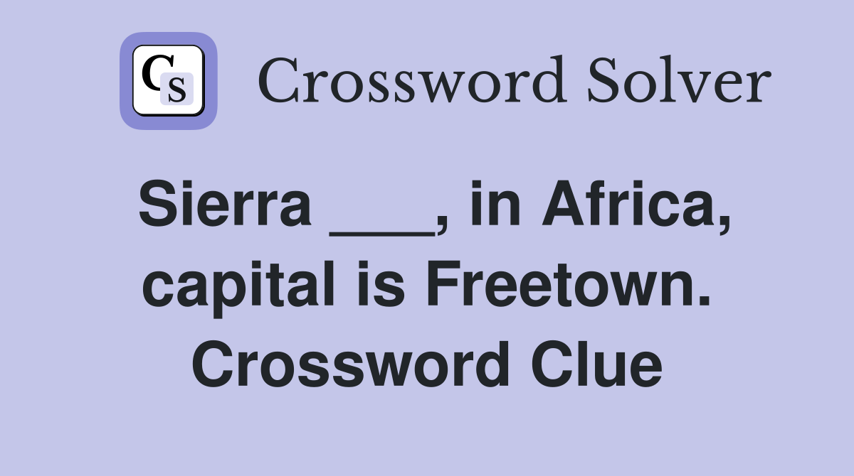 Sierra ___, in Africa, capital is Freetown. Crossword Clue