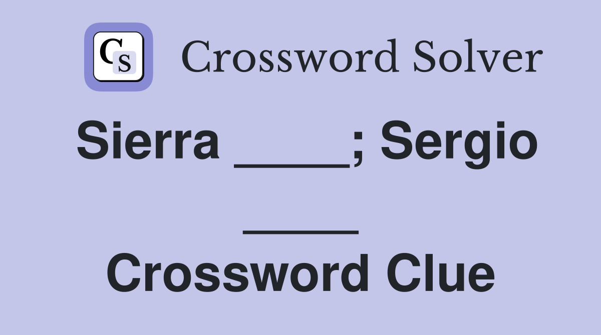 Sierra ____; Sergio ____ Crossword Clue