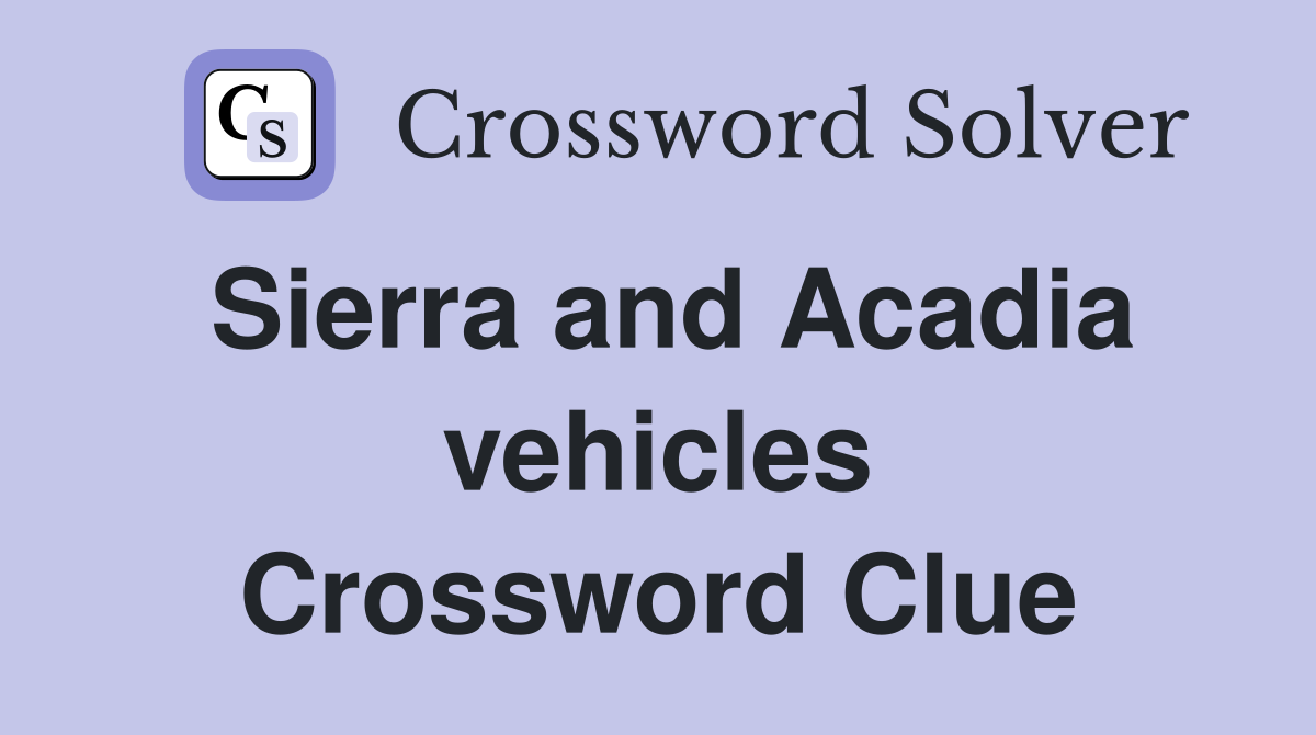 Sierra and Acadia vehicles Crossword Clue