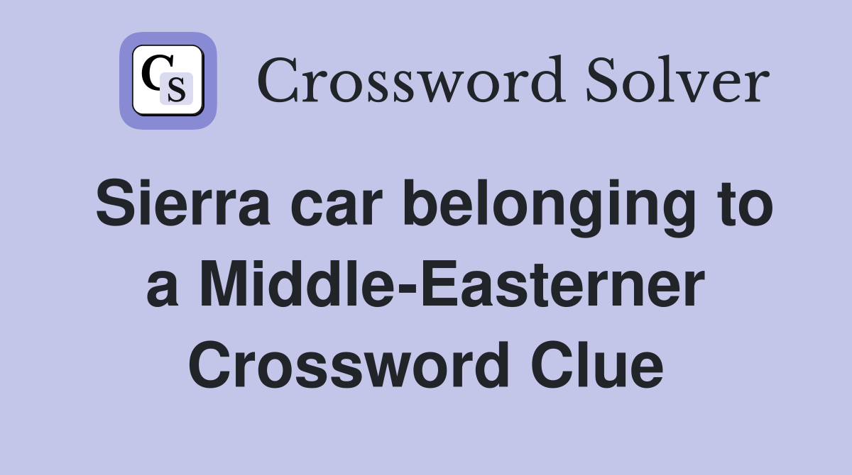 Sierra car belonging to a Middle-Easterner Crossword Clue