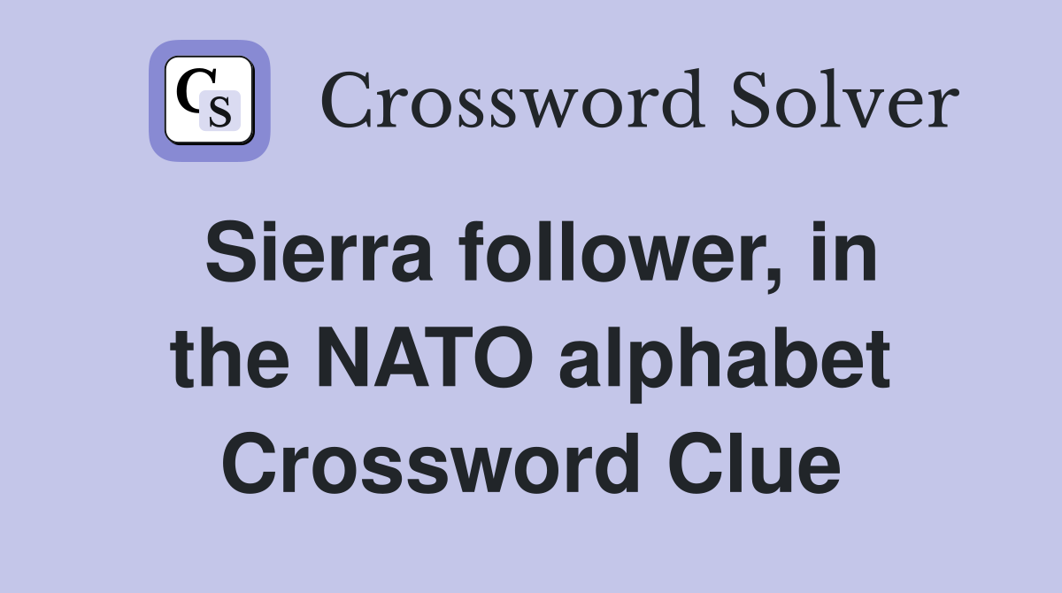 Sierra follower, in the NATO alphabet Crossword Clue