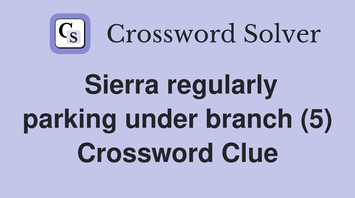 Sierra regularly parking under branch (5) Crossword Clue