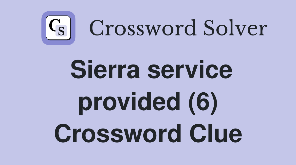 Sierra service provided (6) Crossword Clue
