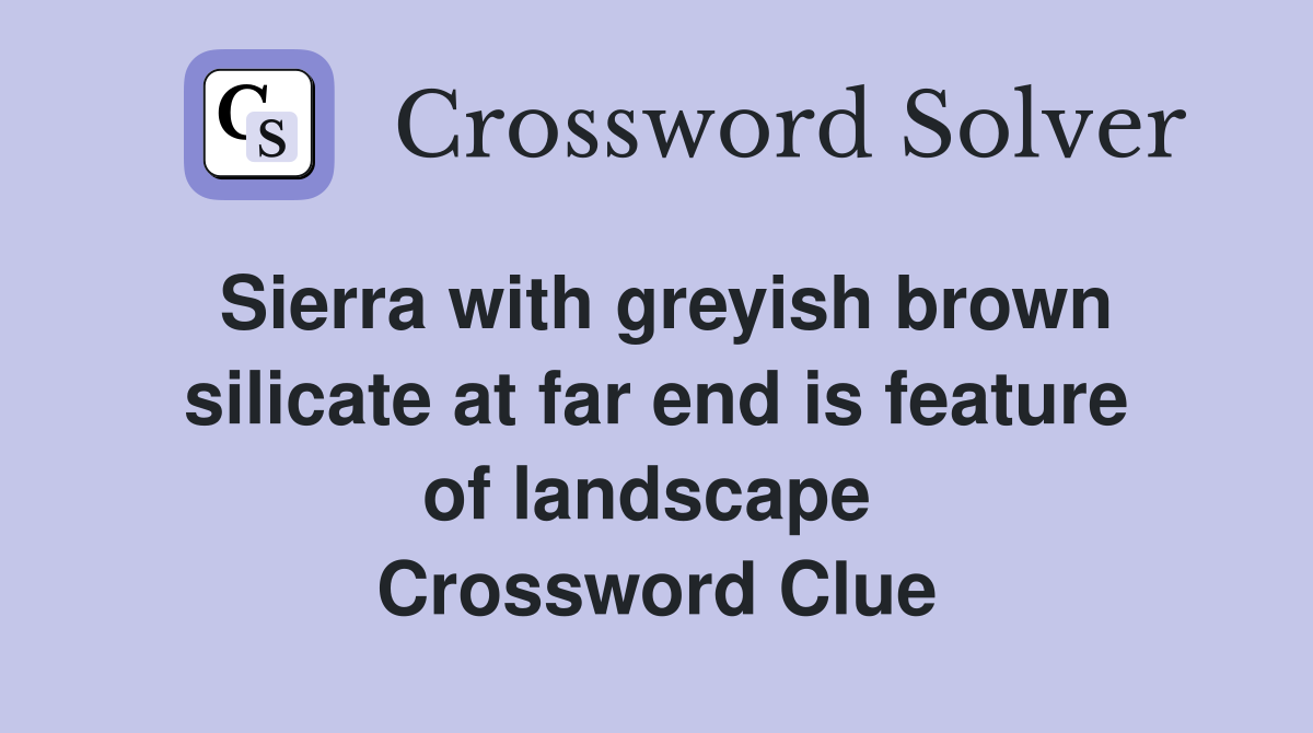 Sierra with greyish brown silicate at far end is feature of landscape  Crossword Clue