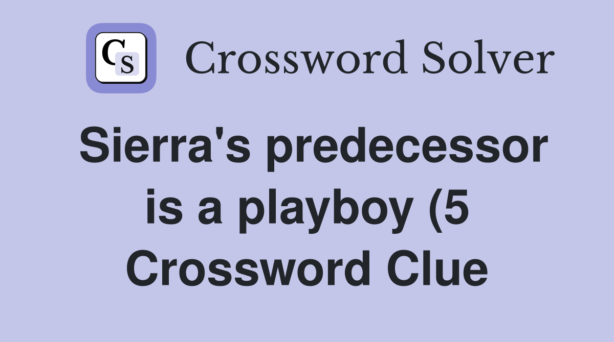 Sierra #39 s predecessor is a playboy (5) Crossword Clue Answers Sierra #39 s predecessor is a playboy (5) Crossword Clue Answers