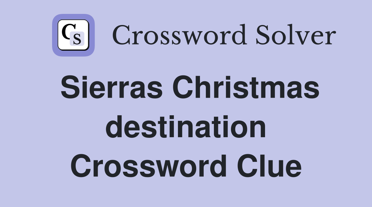 Sierras Christmas destination Crossword Clue
