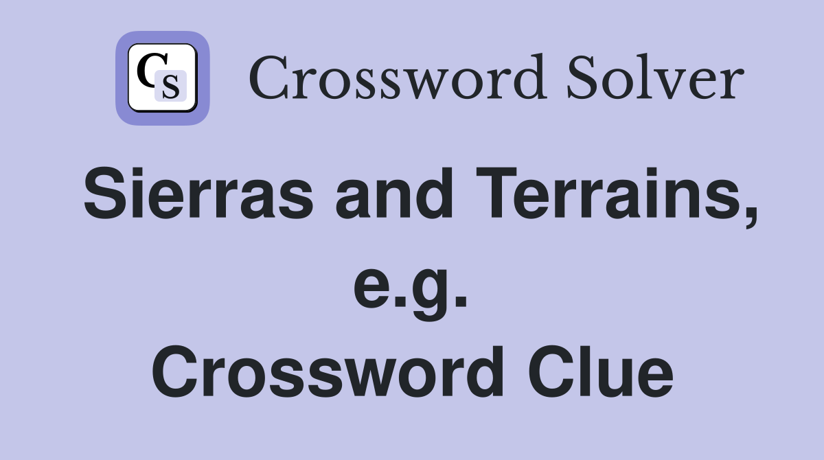 Sierras and Terrains, e.g. Crossword Clue