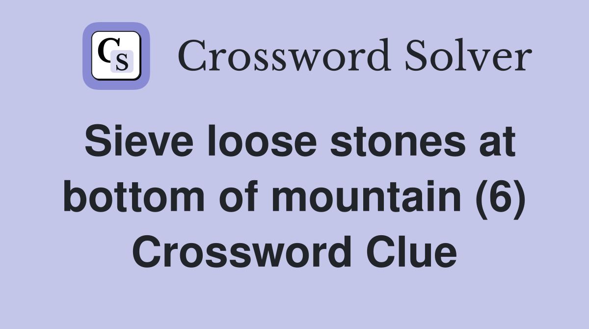 Sieve loose stones at bottom of mountain (6) Crossword Clue