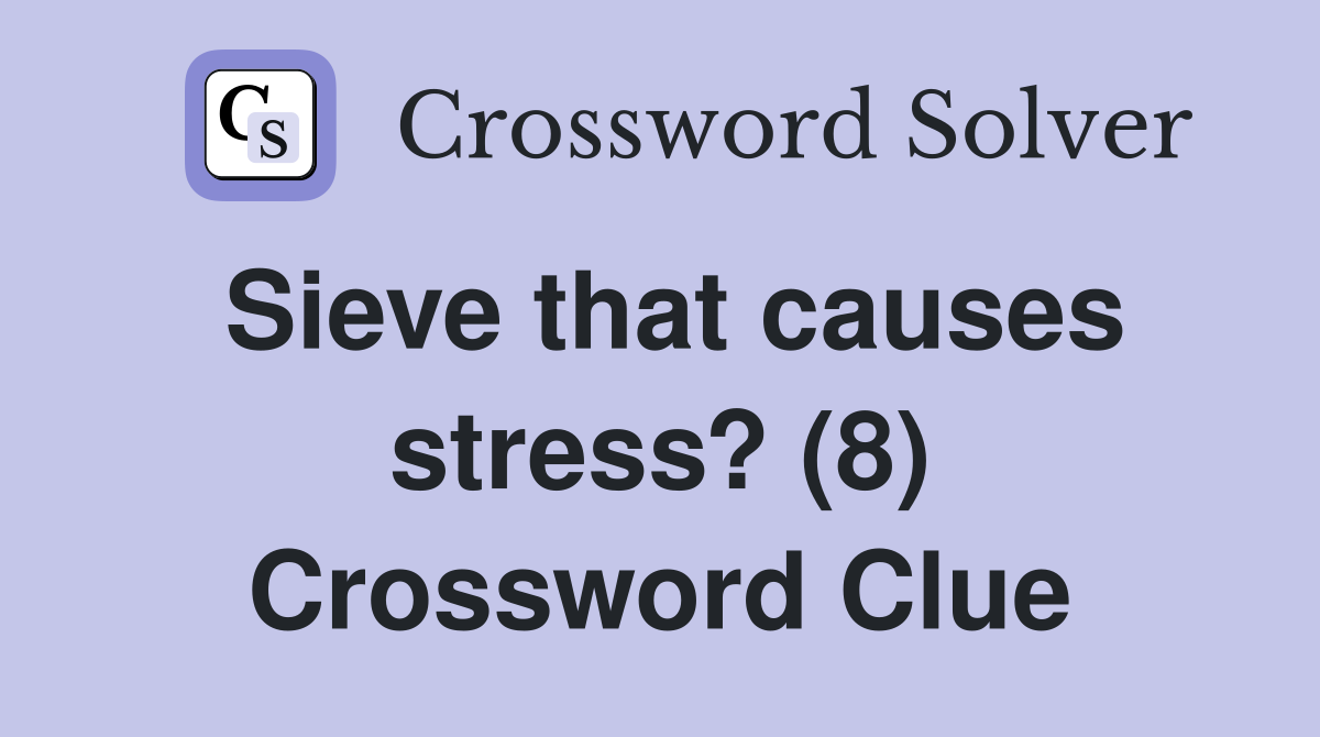 Sieve that causes stress? (8) Crossword Clue