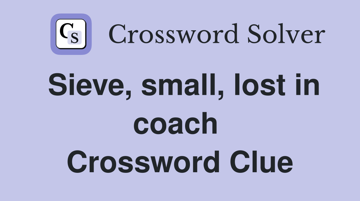Sieve, small, lost in coach  Crossword Clue