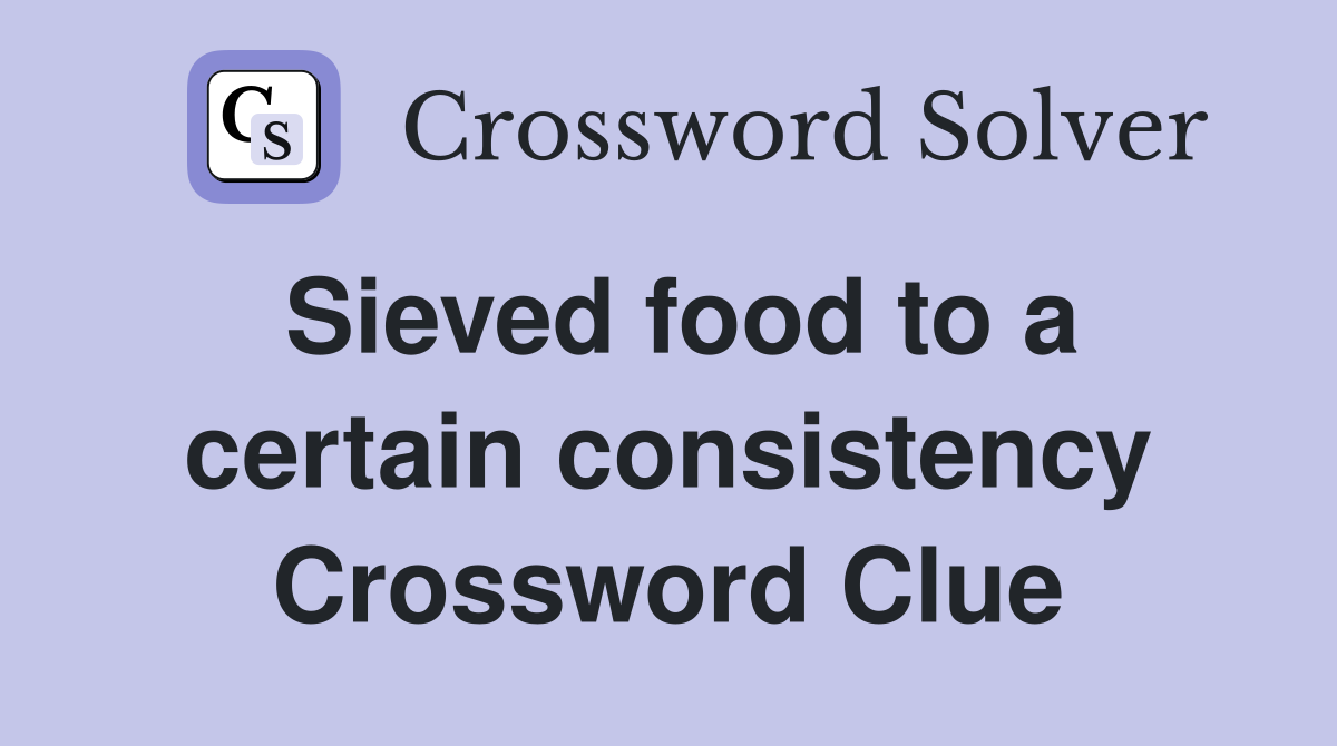 Sieved food to a certain consistency Crossword Clue
