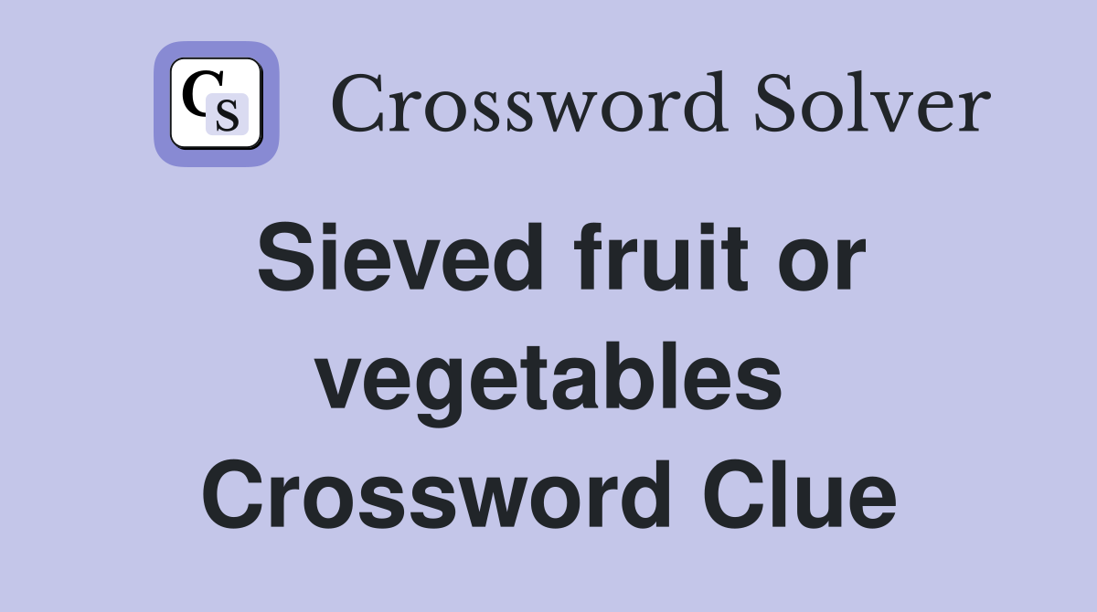 Sieved fruit or vegetables Crossword Clue