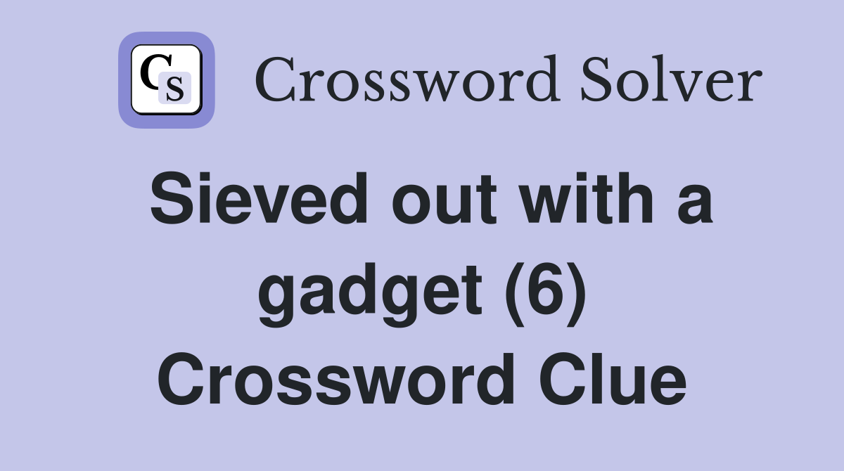 Sieved out with a gadget (6) Crossword Clue