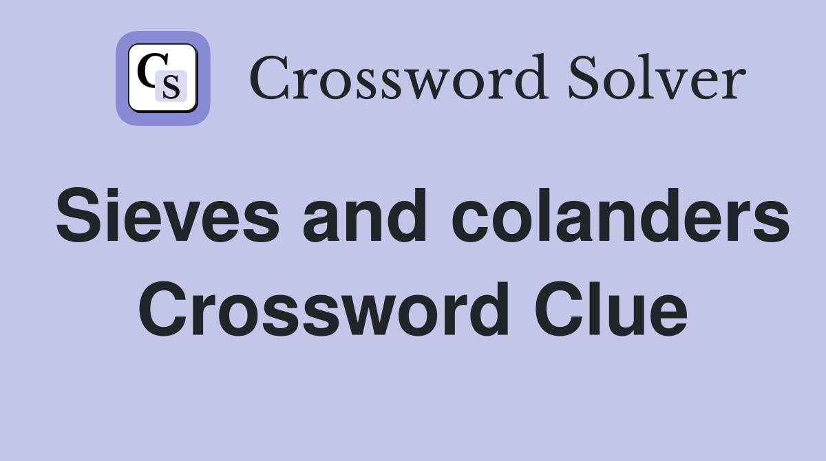 Sieves and colanders Crossword Clue