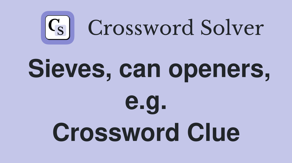Sieves, can openers, e.g. Crossword Clue