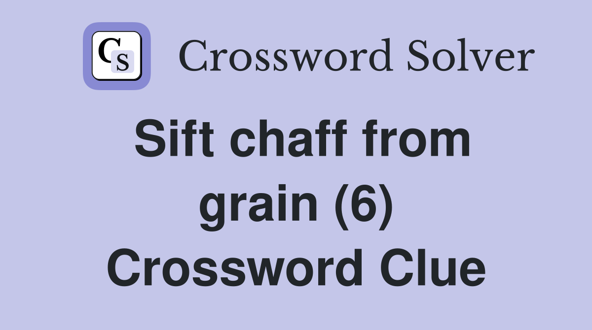 Sift chaff from grain (6) Crossword Clue