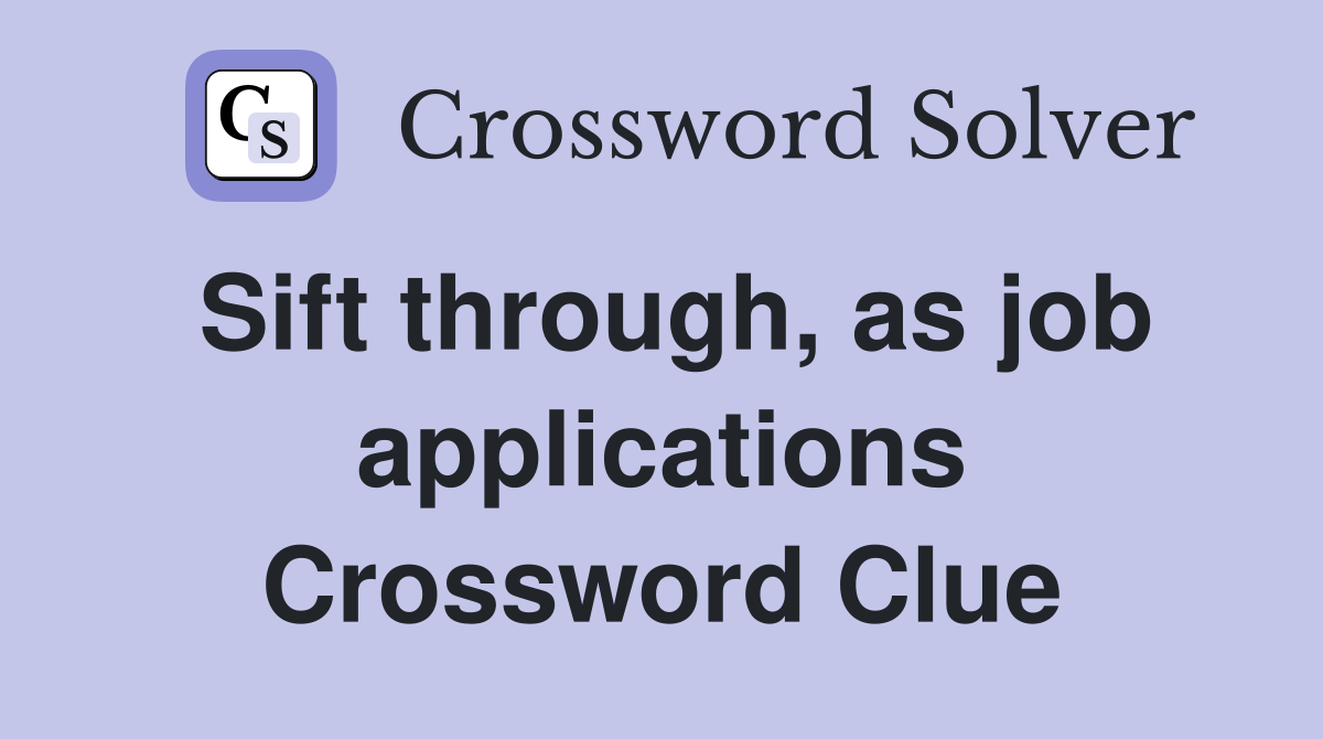 Sift through, as job applications Crossword Clue
