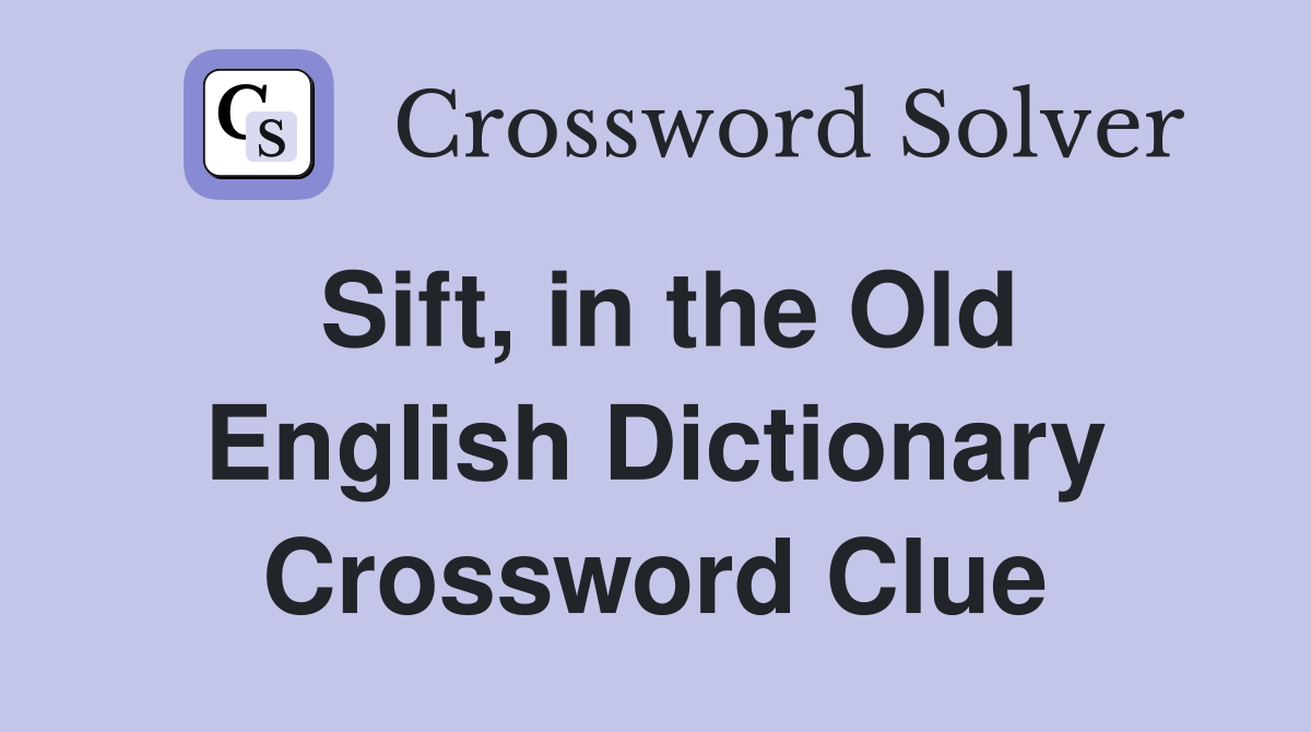 Sift, in the Old English Dictionary Crossword Clue