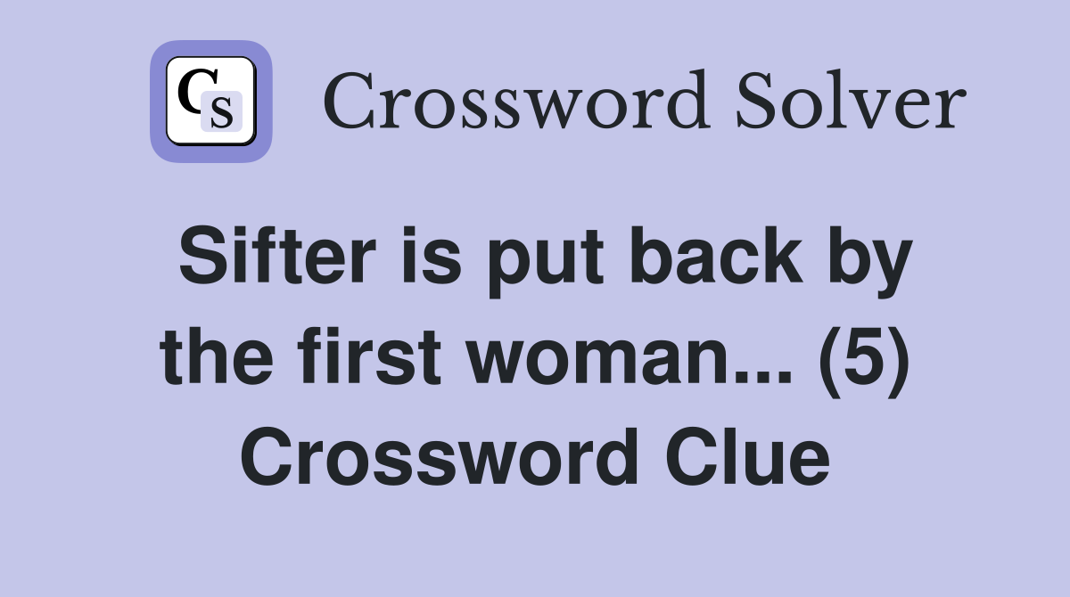Sifter is put back by the first woman... (5) Crossword Clue