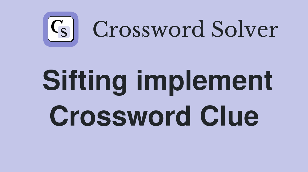 Sifting implement Crossword Clue