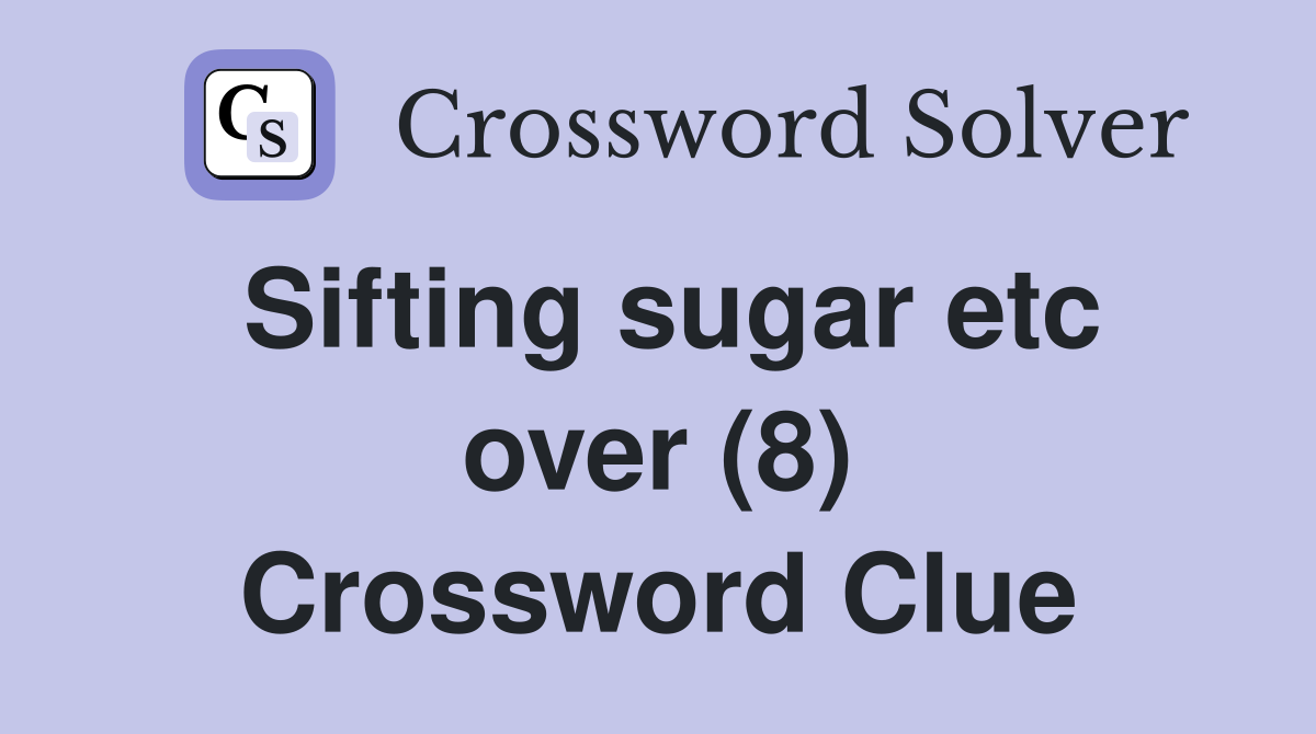 Sifting sugar etc over (8) Crossword Clue