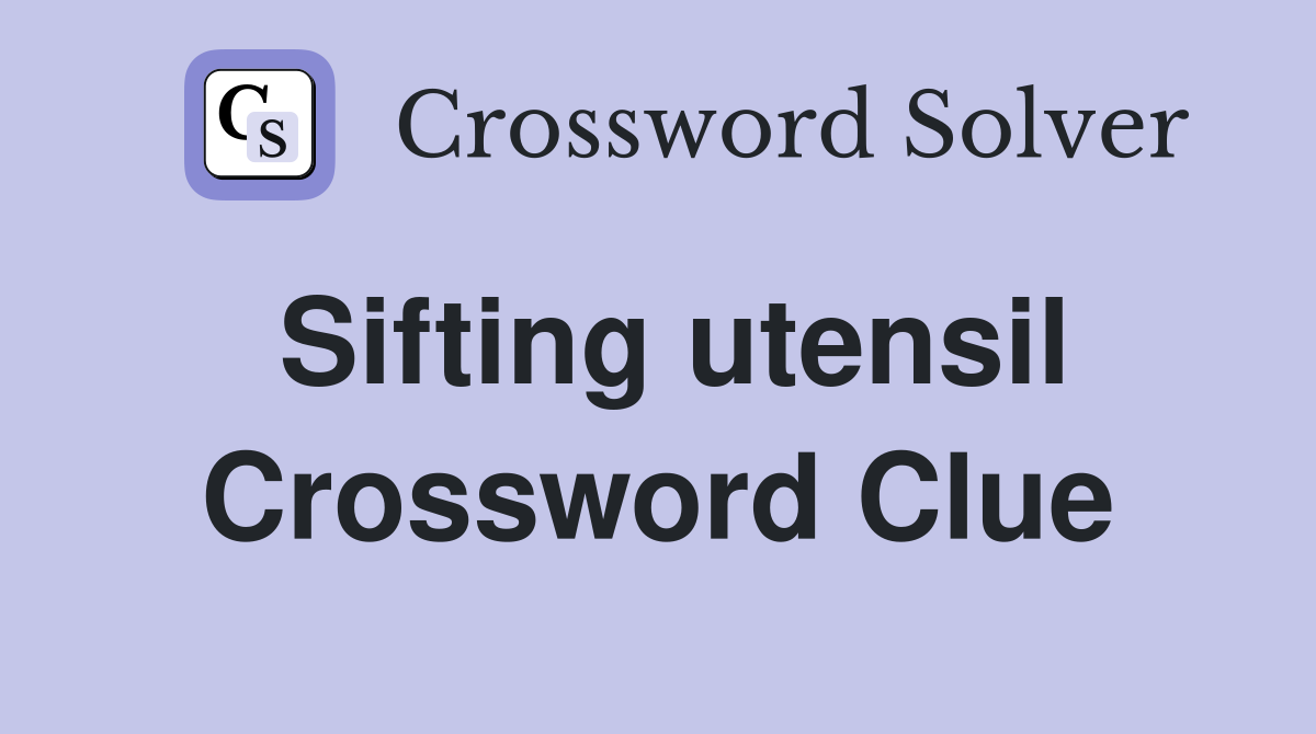 Sifting utensil Crossword Clue