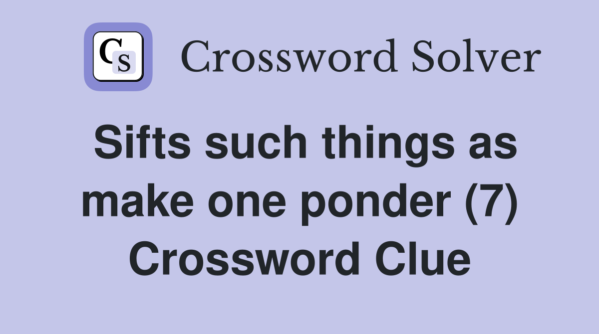 Sifts such things as make one ponder (7) Crossword Clue