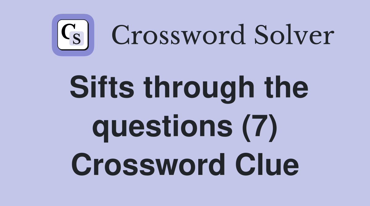 Sifts through the questions (7) Crossword Clue