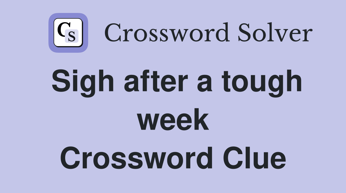 Sigh after a tough week Crossword Clue