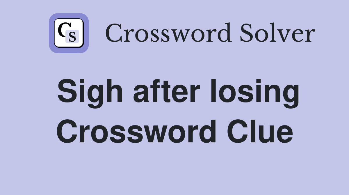 Sigh after losing Crossword Clue