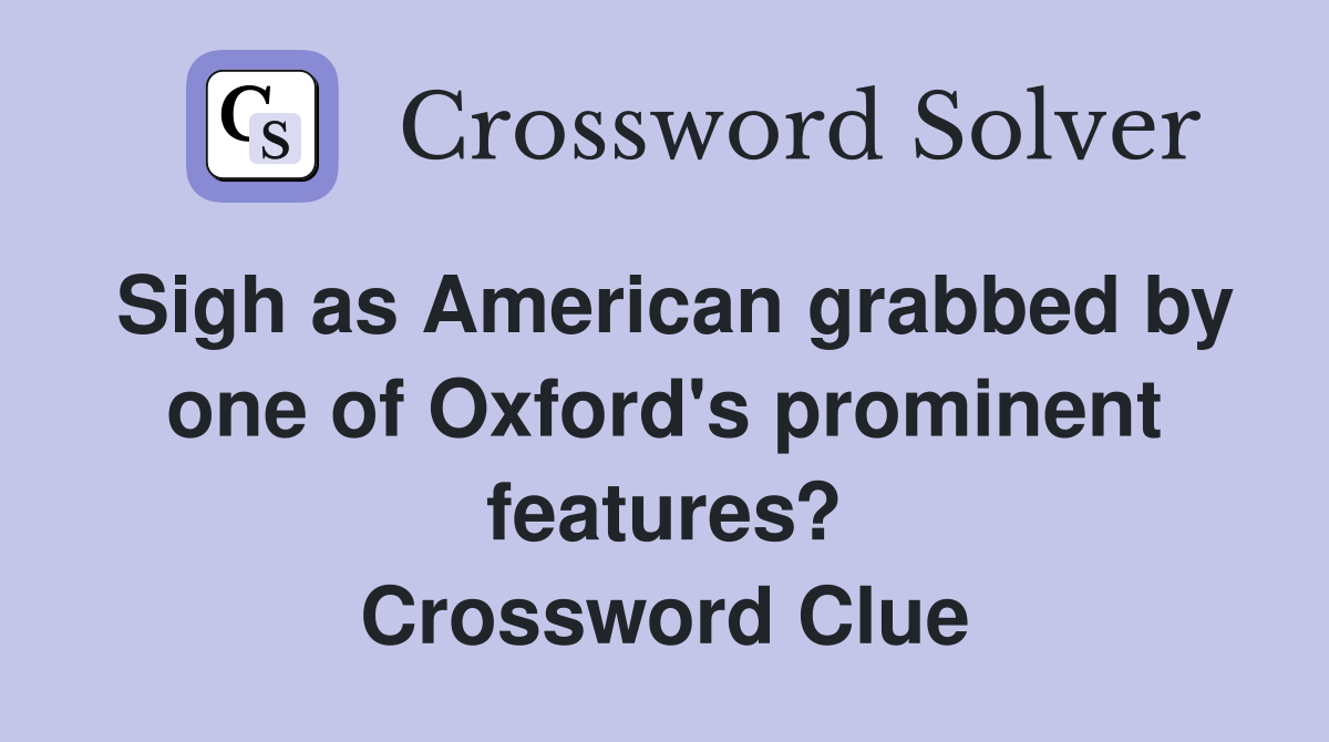 Sigh as American grabbed by one of Oxford's prominent features? Crossword Clue