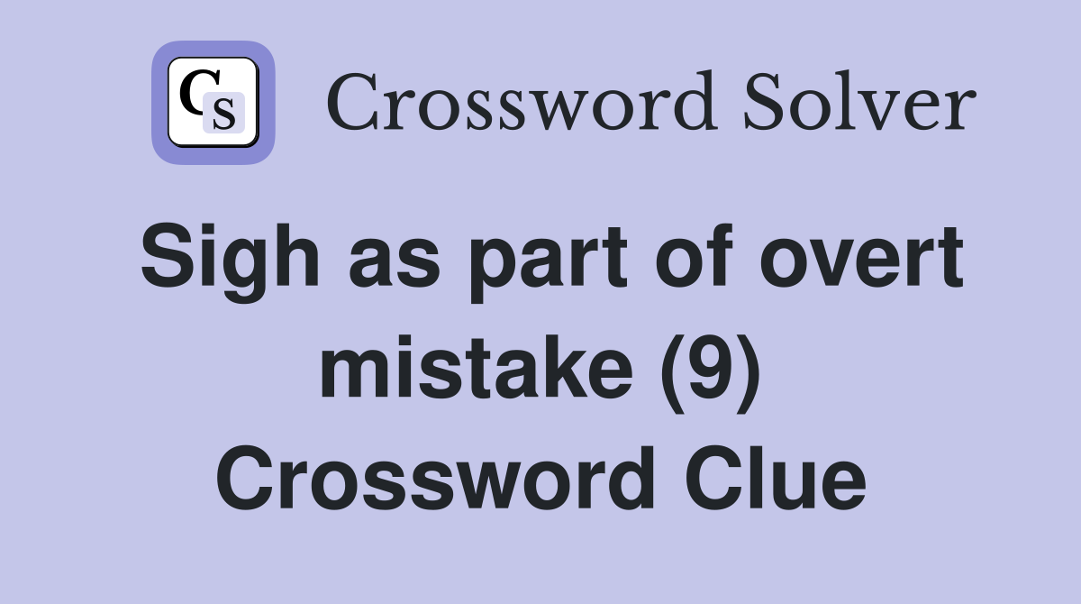 Sigh as part of overt mistake (9) Crossword Clue