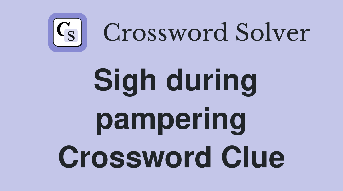 Sigh during pampering Crossword Clue