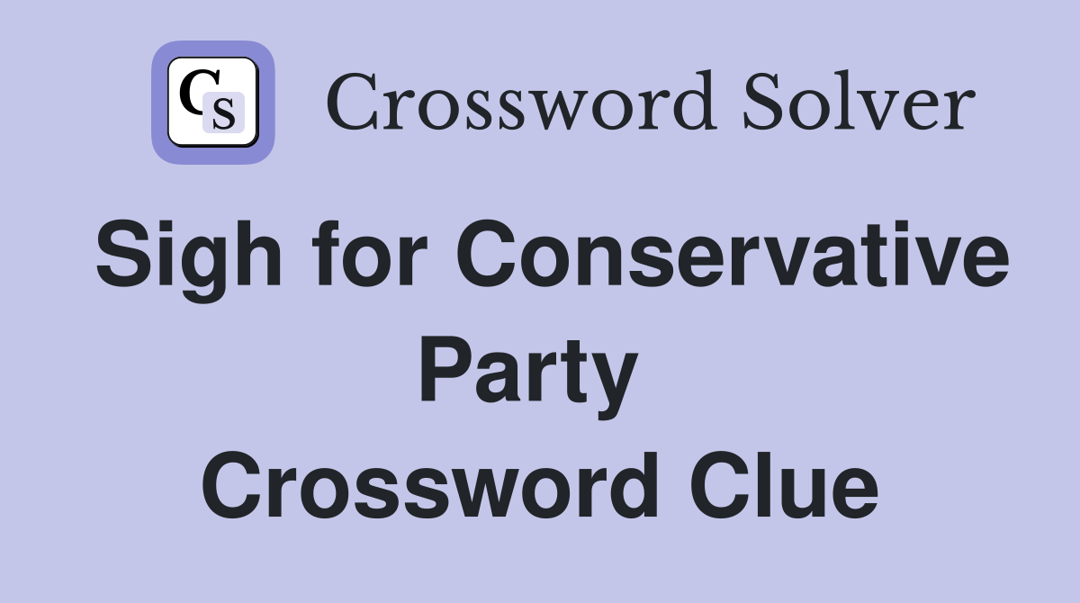Sigh for Conservative Party  Crossword Clue