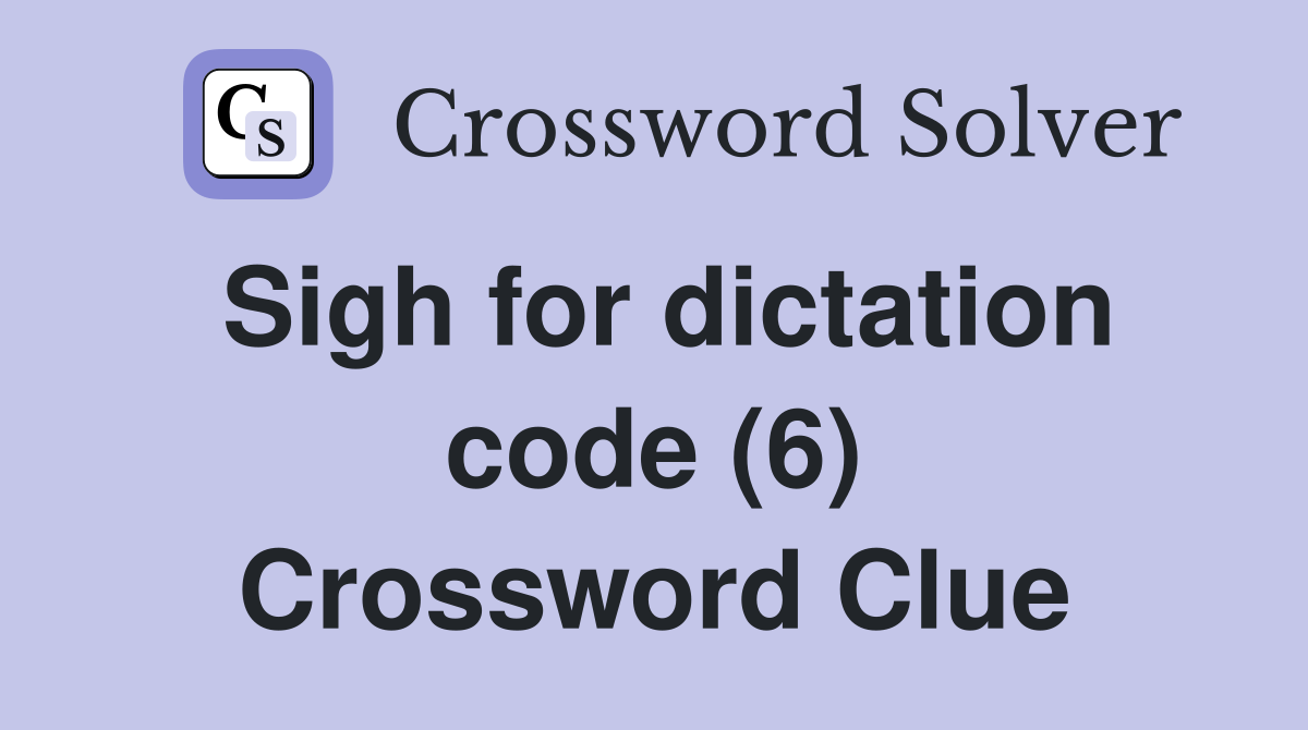 Sigh for dictation code (6) Crossword Clue