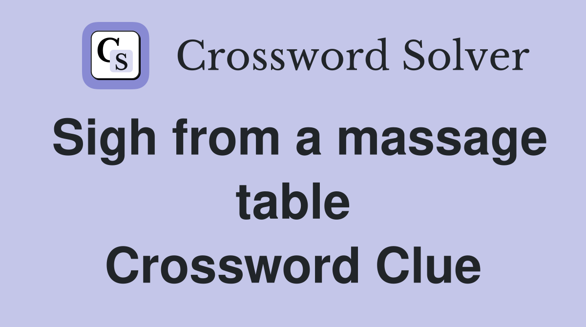 Sigh from a massage table Crossword Clue