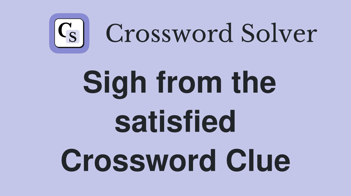 Sigh from the satisfied Crossword Clue