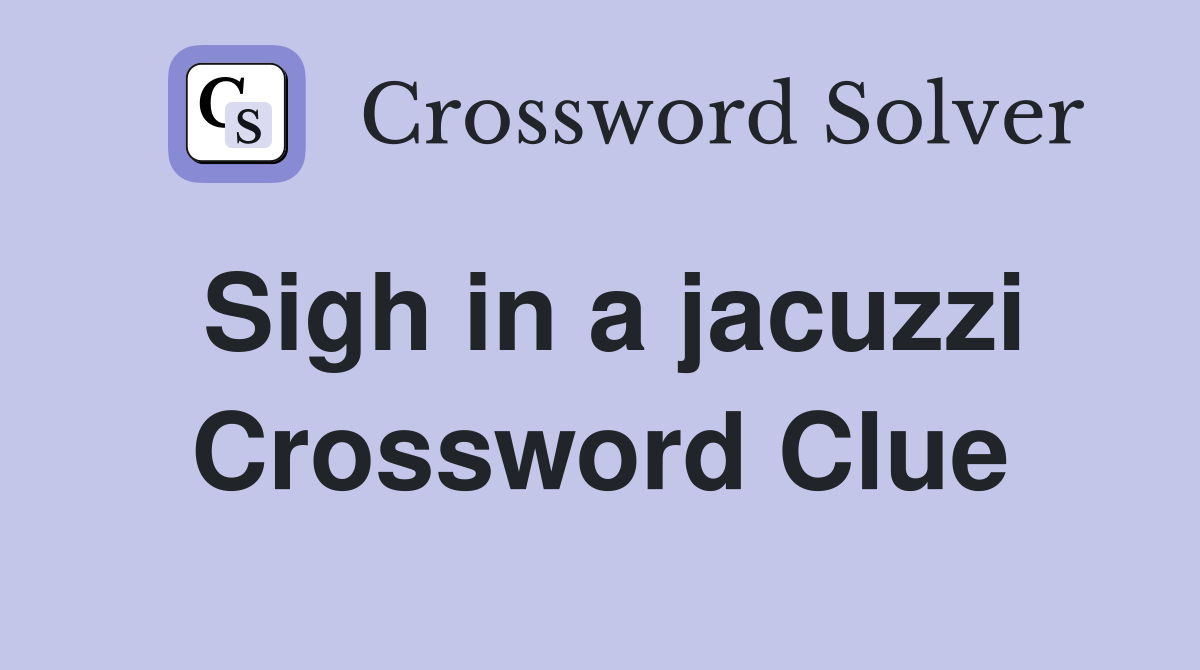 Sigh in a jacuzzi Crossword Clue