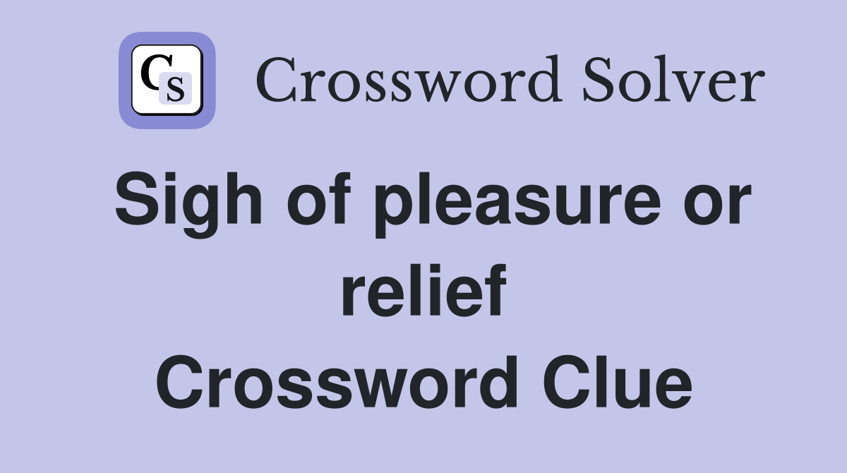 Sigh of pleasure or relief Crossword Clue
