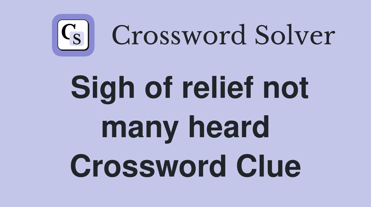 Sigh of relief not many heard Crossword Clue