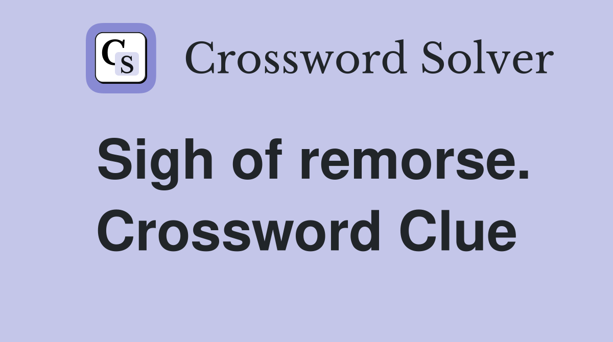 Sigh of remorse. Crossword Clue