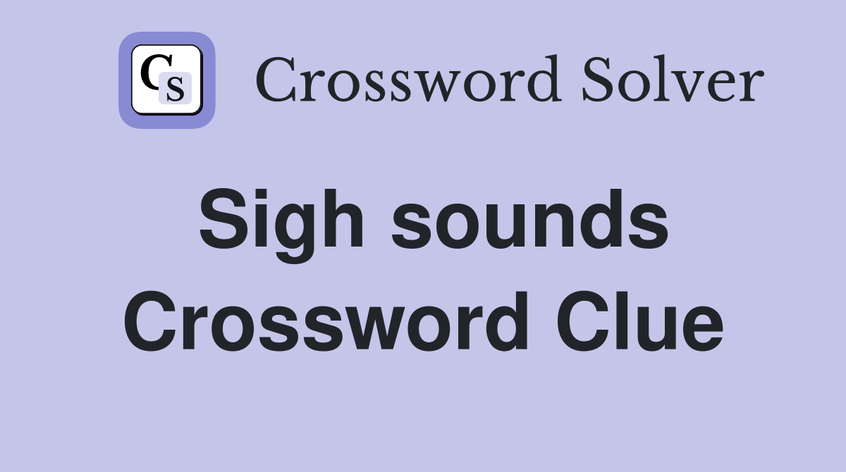 Sigh sounds Crossword Clue