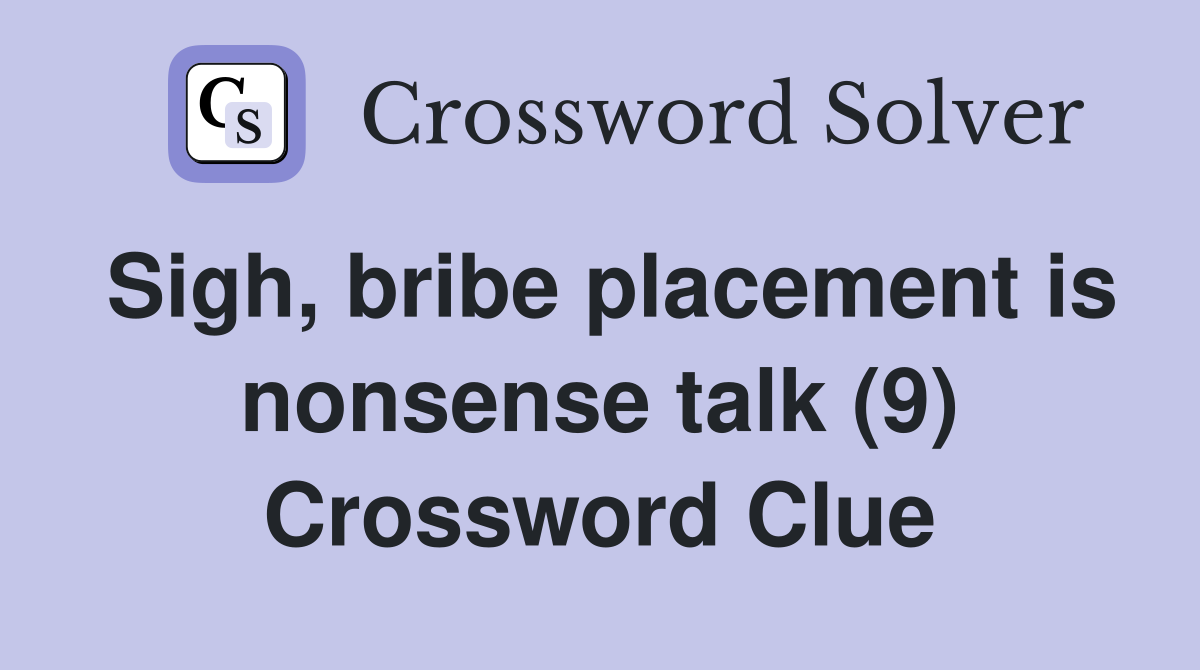 Sigh, bribe placement is nonsense talk (9) Crossword Clue