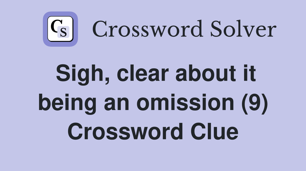Sigh, clear about it being an omission (9) Crossword Clue