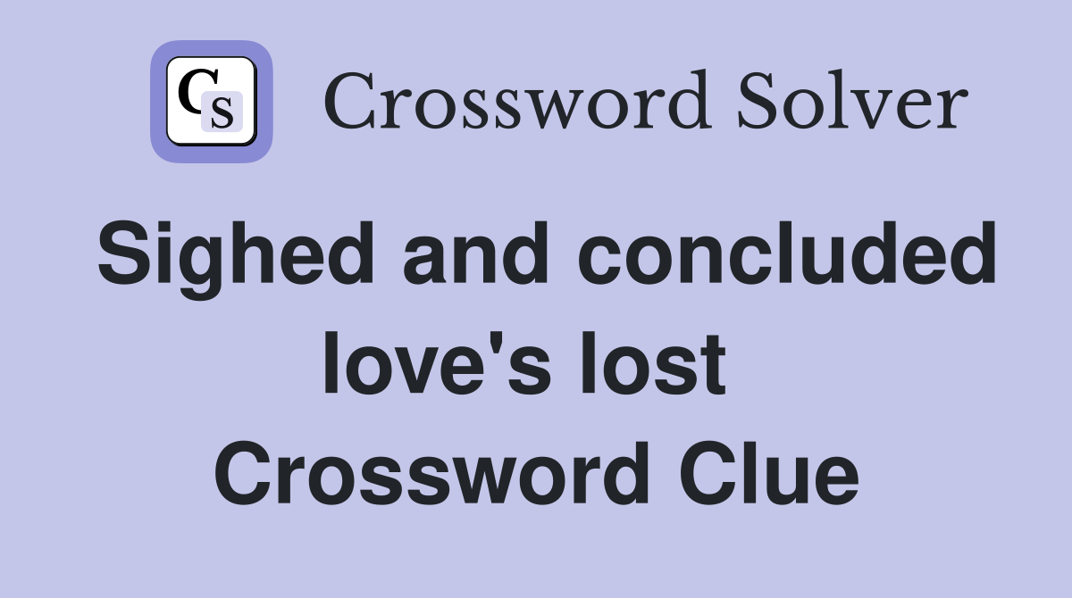 Sighed and concluded love's lost  Crossword Clue