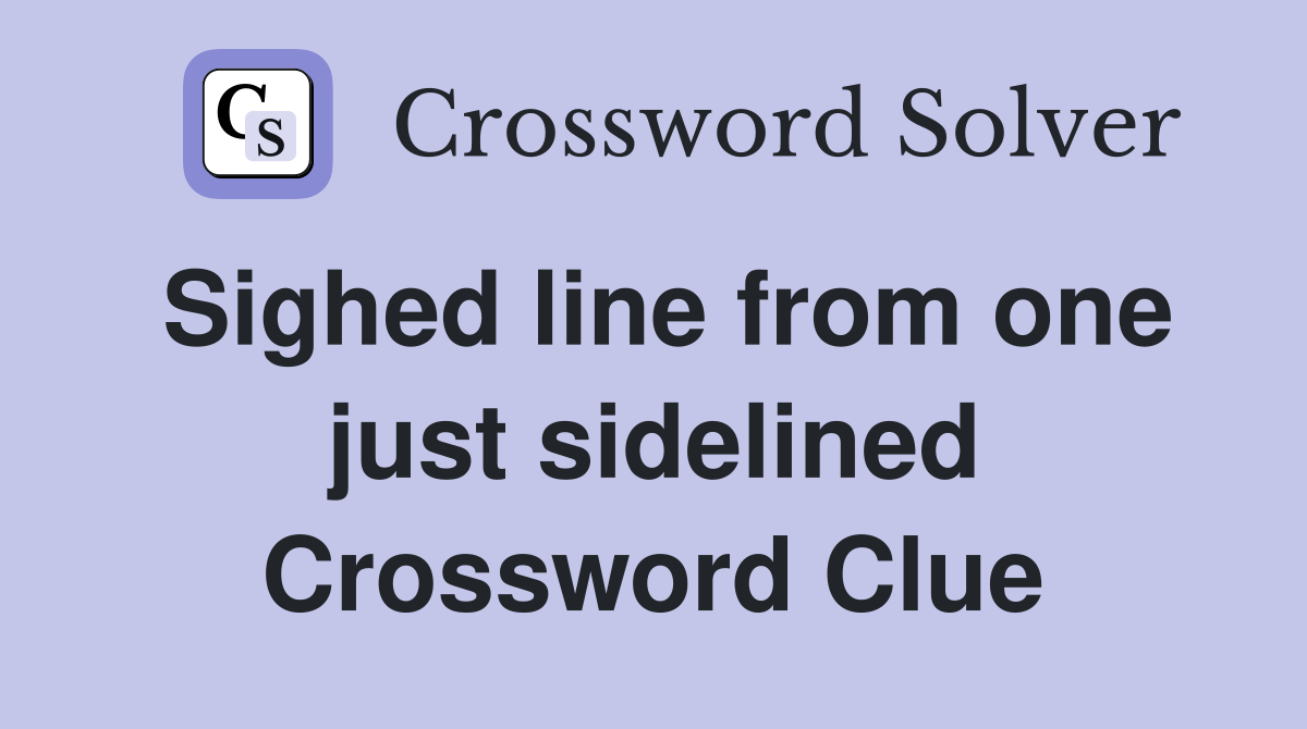 Sighed line from one just sidelined Crossword Clue