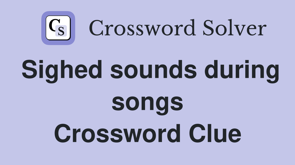 Sighed sounds during songs Crossword Clue