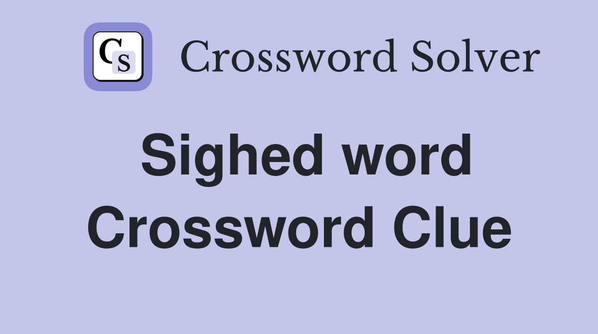 Sighed word Crossword Clue